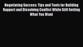 READ book  Negotiating Success: Tips and Tools for Building Rapport and Dissolving Conflict