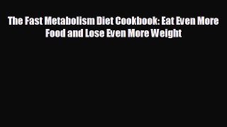 behold The Fast Metabolism Diet Cookbook: Eat Even More Food and Lose Even More Weight