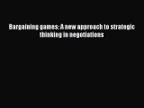 READ book  Bargaining games: A new approach to strategic thinking in negotiations  Full Ebook