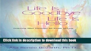 Download Life Is Goodbye Life Is Hello: Grieving Well Through All Kinds Of Loss Ebook Online
