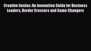 READ book  Creative Genius: An Innovation Guide for Business Leaders Border Crossers and Game