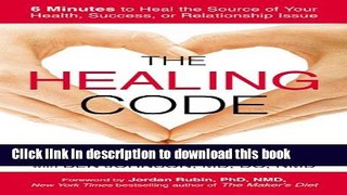 Read The Healing Code: 6 Minutes to Heal the Source of Your Health, Success, or Relationship Issue