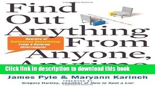 Read Book Find Out Anything From Anyone, Anytime: Secrets of Calculated Questioning From a Veteran
