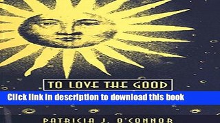 [PDF] To Love the Good: The Moral Philosophy of Iris Murdoch [Read] Online