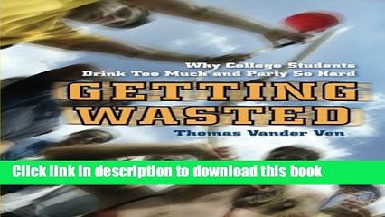 Read Getting Wasted: Why College Students Drink Too Much and Party So Hard Ebook Free