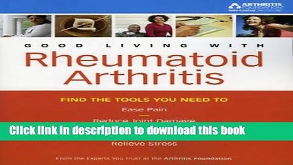 Download Good Living with Rheumatoid Arthritis: Find the Tools You Need to Ease Pain, Reduce Joint