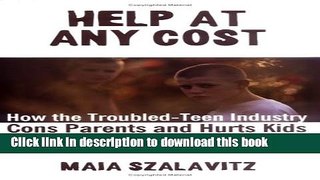 Read Help at Any Cost: How the Troubled-Teen Industry Cons Parents and Hurts Kids Ebook Free