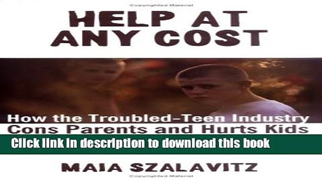 Read Help at Any Cost: How the Troubled-Teen Industry Cons Parents and Hurts Kids Ebook Free
