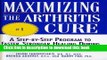 Read Maximizing the Arthritis Cure: A Step-By-Step Program to Faster, Stronger Healing During Any