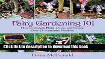 Read Fairy Gardening 101: How to Design, Plant, Grow, and Create Over 25 Miniature Gardens  Ebook