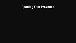 READ book  Opening Your Presence  Full E-Book