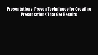 READ book  Presentations: Proven Techniques for Creating Presentations That Get Results  Full