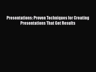 READ book  Presentations: Proven Techniques for Creating Presentations That Get Results  Full