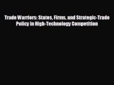For you Trade Warriors: States Firms and Strategic-Trade Policy in High-Technology Competition