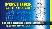 Download Posture, Get It Straight!  Look Ten Years Younger, Ten Pounds Thinner and Feel Better