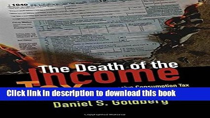 Read Books The Death of the Income Tax: A Progressive Consumption Tax and the Path to Fiscal