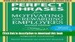 Read Books Perfect Phrases for Motivating and Rewarding Employees, Second Edition: Hundreds of