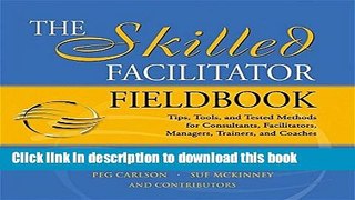 Read Books The Skilled Facilitator Fieldbook: Tips, Tools, and Tested Methods for Consultants,