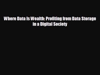 Enjoyed read Where Data Is Wealth: Profiting from Data Storage in a Digital Society