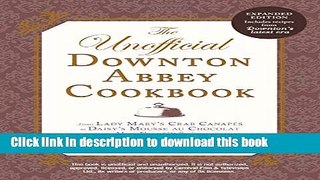 Read The Unofficial Downton Abbey Cookbook, Revised Edition: From Lady Mary s Crab Canapes to