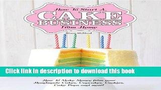 Download How To Start A Cake Business From Home - How To Make Money from your Handmade Cakes,