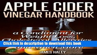Read Apple Cider Vinegar Handbook: a Condiment for Weight Loss, Cholesterol, Allergies, Diabetes,