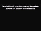 Popular book Trust Us We're Experts: How Industry Manipulates Science and Gambles with Your