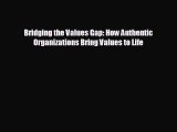 Popular book Bridging the Values Gap: How Authentic Organizations Bring Values to Life