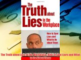 For you The Truth about Lies in the Workplace: How to Spot Liars and What to Do About Them