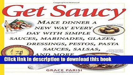 Read Get Saucy: Make Dinner A New Way Every Day With Simple Sauces, Marinades, Dressings, Glazes,