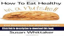 [PDF] How To Eat Healthy In A Nutshell: End Diseases Like Diabetes, Heart Disease and Other Health