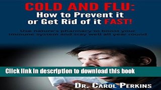 [PDF] COLD and FLU: How to Prevent it or Get Rid of it FAST!: Use nature s pharmacy to boost your