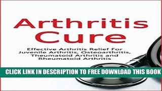[PDF] Arthritis Cure: Effective Arthritis Relief For Juvenile Arthritis, Osteoarthritis,