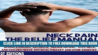 [PDF] NECK PAIN: THE RELIEF MANUAL: Spinal Stenosis, Arthritis, Herniated disc, Stiff neck and