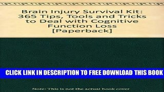[PDF] Brain Injury Survival Kit: 365 Tips, Tools and Tricks to Deal with Cognitive Function Loss