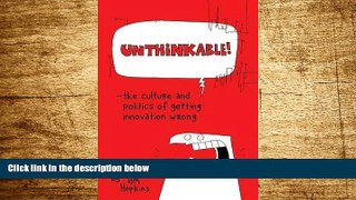 READ FREE FULL  Unthinkable: The Culture and Politics of Getting Innovation Wrong  READ Ebook
