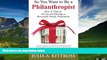 Must Have  So You Want to Be a Philanthropist: How to Choose, Set Up and Manage a Successful