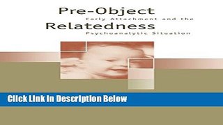 Download Pre-Object Relatedness: Early Attachment and the Psychoanalytic Situation Book Online