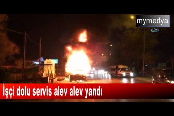 İşçi dolu servis alev alev yandı