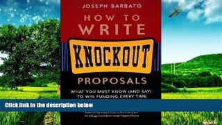 Must Have  How to Write Knockout Proposals: What You Must Know (and Say) to Win Funding Every