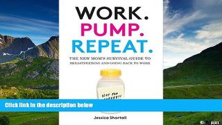 READ FREE FULL  Work. Pump. Repeat.: The New Mom s Survival Guide to Breastfeeding and Going Back