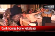 Canlı bomba böyle yakalandı