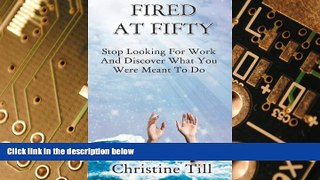 Big Deals  Fired at Fifty: Stop Looking for Work and Discover What You Were Meant to Do  Free Full