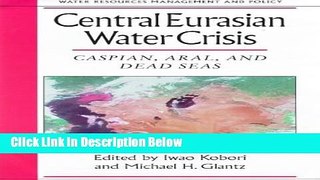 Download Central Eurasian Water Crisis: Caspian, Aral, and Dead Seas (Water Resources Management
