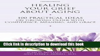 [PDF] Healing Your Grief About Aging: 100 Practical Ideas on Growing Older with Confidence,