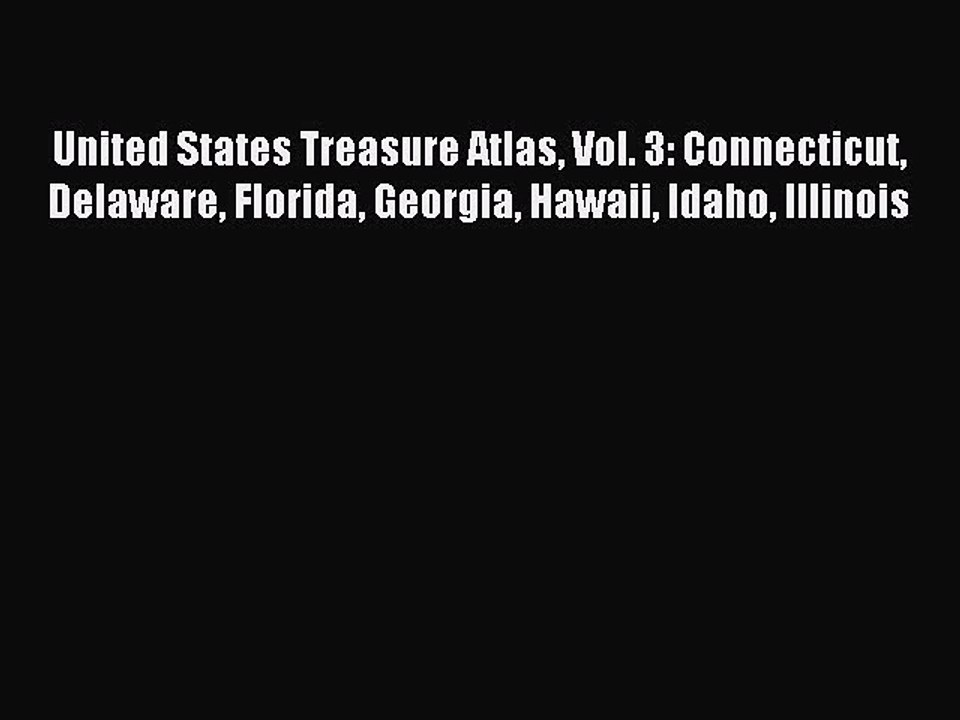 [PDF] United States Treasure Atlas Vol. 3: Connecticut Delaware Florida Georgia Hawaii Idaho