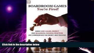 READ FREE FULL  Boardroom Games - You re Fired!: When Core Values, Respect and Meaningful