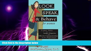 READ FREE FULL  Look, Speak,   Behave for Women: Expert Advice on Image, Etiquette, and Effective