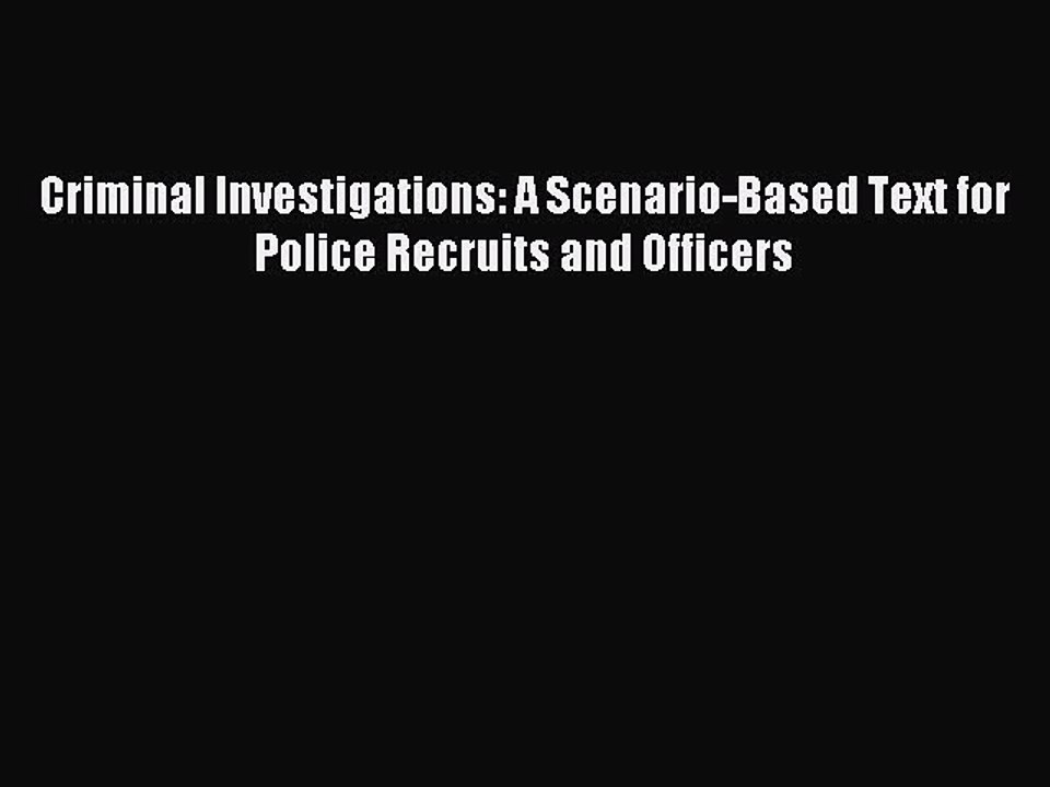 [PDF] Criminal Investigations: A Scenario-Based Text for Police Recruits and Officers Full