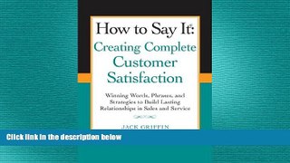 FREE PDF  How to Say it: Creating Complete Customer Satisfaction: Winning Words, Phrases, and